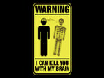 I can kill you with my brain