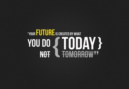 Future is Written by today - future, today, tomorrow