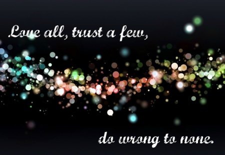 Love all,trust a few,do wrong to none. - colours, trust, love, wrong