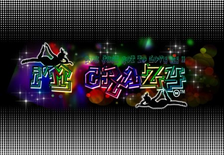 Crazy ...you just got to love me !! - glow, images, rainbows, graffiti, disco, lights