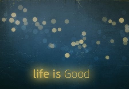 Life is Good - good, life, lights, happy