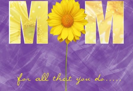 For all that you do, MOMâ™¥ - sunflower, special, sunshine, for all that you do, wonderful, purple, life, yellow, forever, lavender, love, always, complementary, light, fashion, declaration, entertainment, bright, person, colors, flower