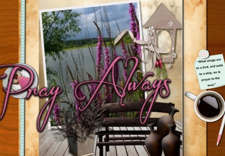 Always - lake, god, bible verses, pray, nature, prayer, jesus, scriptures, holy spirit, flowers, bible