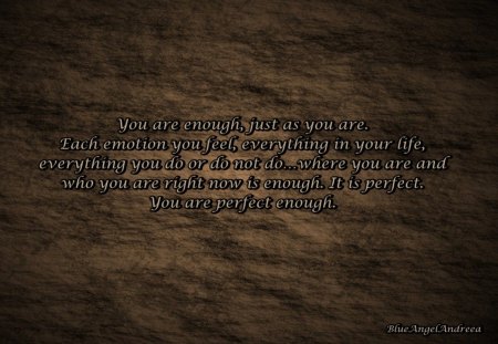 You are enough, just as you are... - brown, abstract, perfect, words