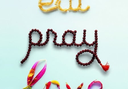 Eat ♥ Pray ♥ Love - eat, words, love, pray