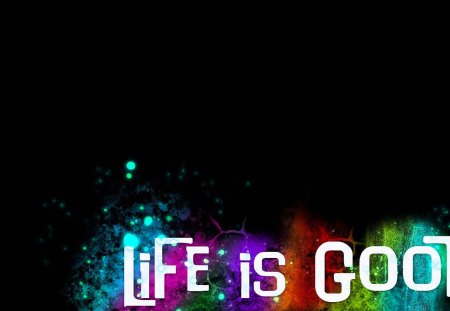 LIFE IS GOOD - life, good, colors, saying, is