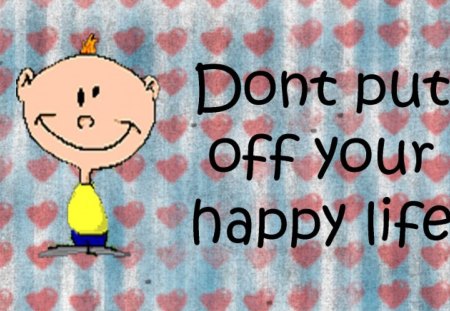 Dont put off your life.... - baby, life, cartoon, smile, happy