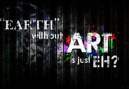 Earth without art - typography, design, wallpaper, black, art, abstract, dark, grunge, earth