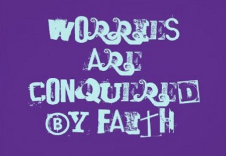 Worries are conquered by faith - wallpapers, quotes, god, faith, posters