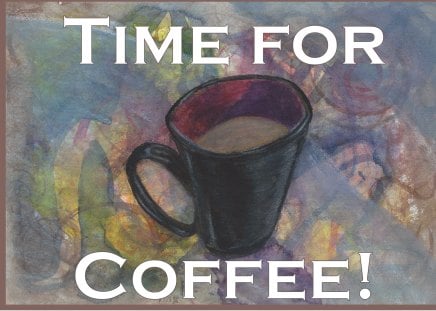 Time for Coffee! - painting, coffee, java, cafe o lait, mocha, latte, cup o joe