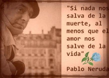 Nerudas  Quotes - quotes, love, neruda, life