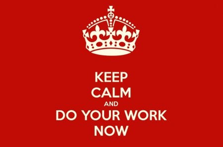 Keep calm & do your work now - work, abstract, red, Calm, Keep