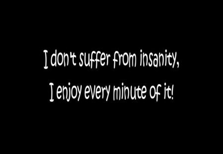 Suffer from Insanity - saying, entertainment, insanity, funny