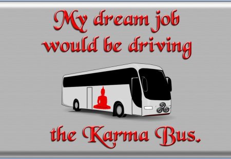 Dream Job - silver, bus, humor, funny, karma