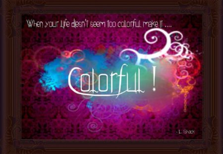 Make your life COLORFUL - design, art, background, quote