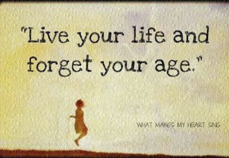 What makes my heart sing - pisitively, feel, live, life, moods, qoutes, heart, age, sing