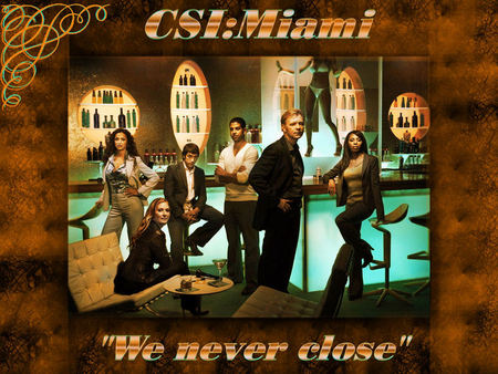 We Never Close - tv series, entertainment, csi, miami