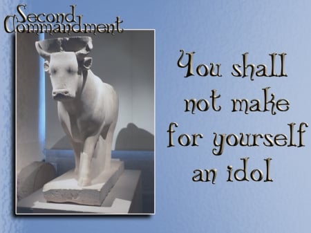 Second Commandment - idol, shall not, God, commandment