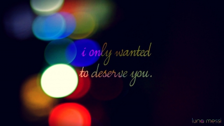 I only wanted to deserve you.