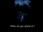 What Are You Afraid Of ?