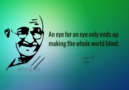 Mahatma Ghandi - timeless, wise, kind, way