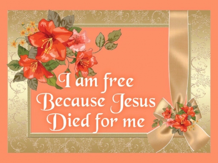 I Am Free - died, free, jesus, me