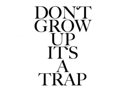 Don't grow up - fun, statement, funny, saying, quote