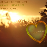 Keep your face to the sun....