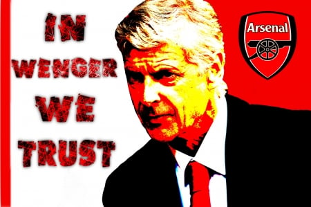 In Wenger We Trust - trust, Gooners, Wenger, Arsene, Arsenal, Gunners