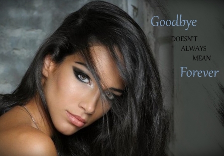 GOODBYE doesn`t always mean FOREVER