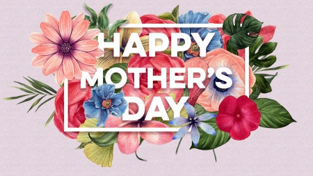 Happy Mother's Day - mothers, happy mothers day, mothers day, flowers, spring