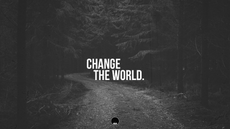 Change the World - photography, digital art, text, typography, quotes