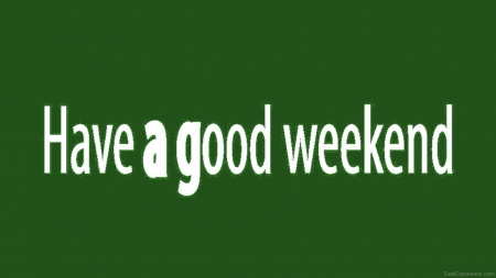 Have a good weekend - green, abstract, good weekend, message