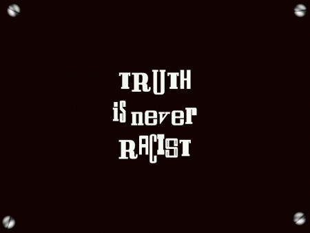 Truth Is Not Racist Text - black, gray, text, white
