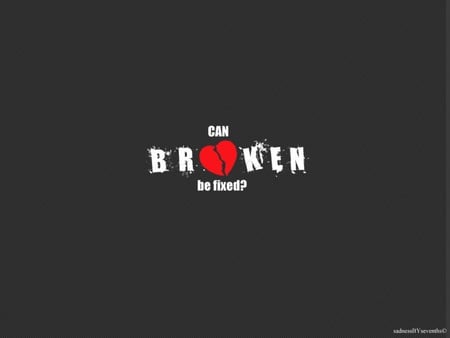 Can broken be fixed - broken, can, heart, life, love