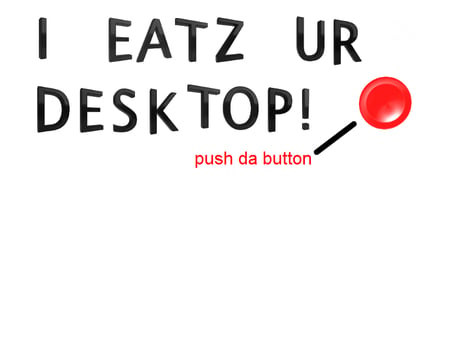 I Eatz Ur Desktop - funny, lol, weird