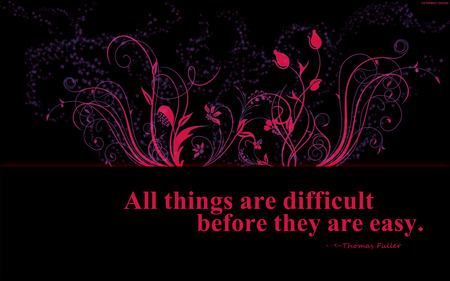 all things are difficult before they are easy.