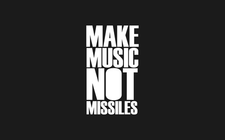 Make Music Not Missiles - music, slogan, black and white, dark