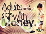 Adults Are Kids With Money