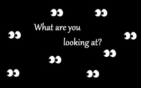 What are you looking at? - funny, avoid curious, looking at, curiosity