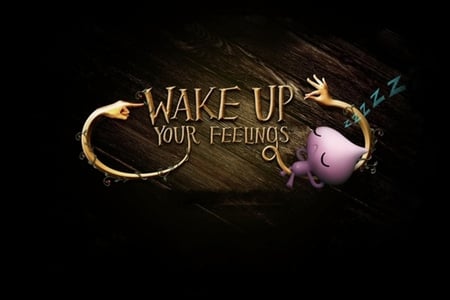 Wake Up Your Feelings - wakeup, art, saying, feelings