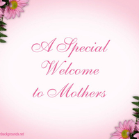 A Special Welcome to Mothers