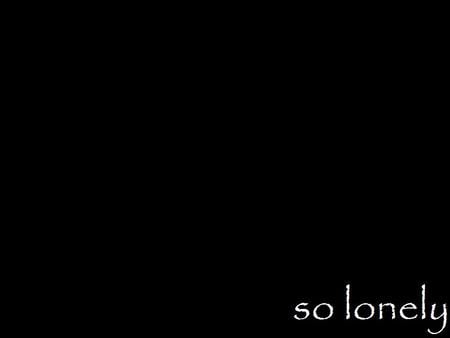 so lonely - so, lonely, type, dark