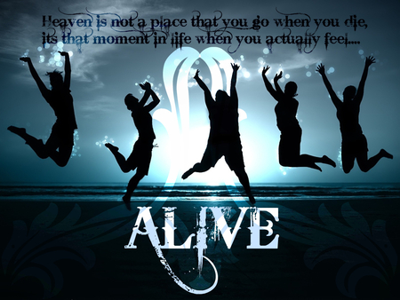 ALIVE - life, alive, quotes, happy, heaven