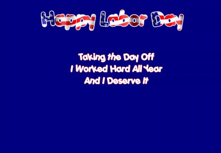 I Deserve Labor Day! - vacation, white, blue, red, off, labor day