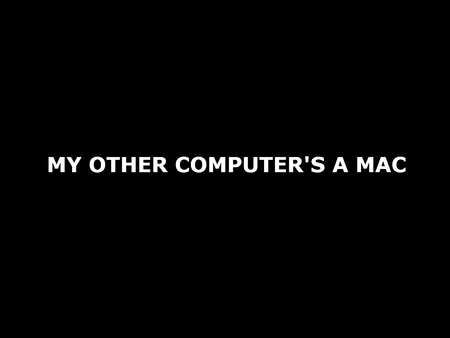 My other computers a mac - apple, funny, pc, mac vs pc, microsoft, mac, my other car, computer, windows