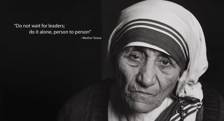 Do not wait for leaders - mather, people, teresa, beautiful