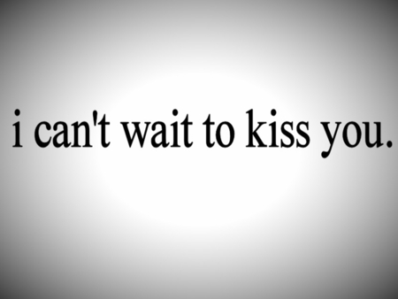 Can't wait - text, black, white, kiss