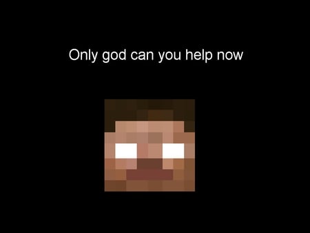 Minecraft - only god, herobrain, minecraft, can you help now