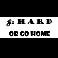 Go hard or go home